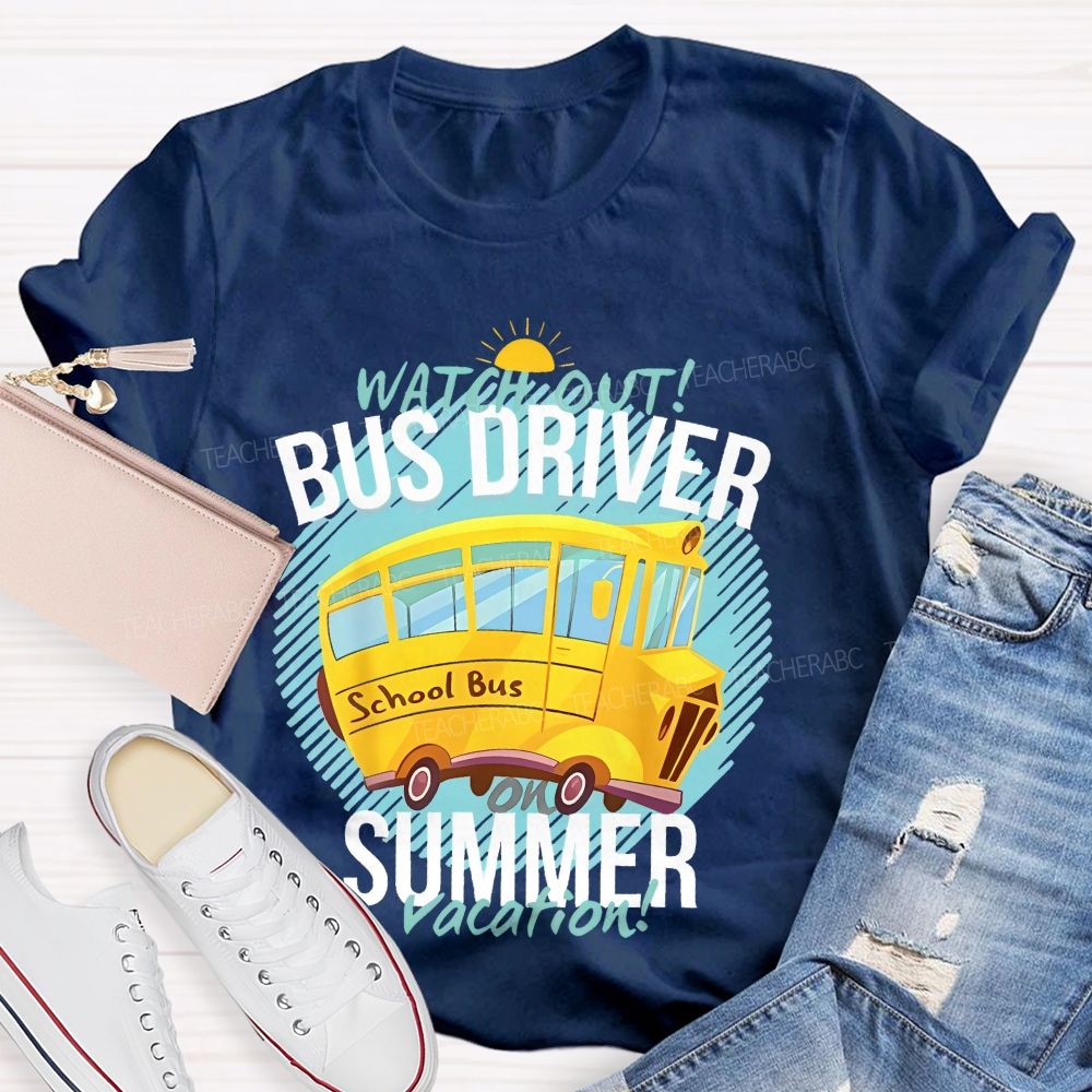 Watch Out Bus Driver On Summer Vacation   Teacher T-shirt