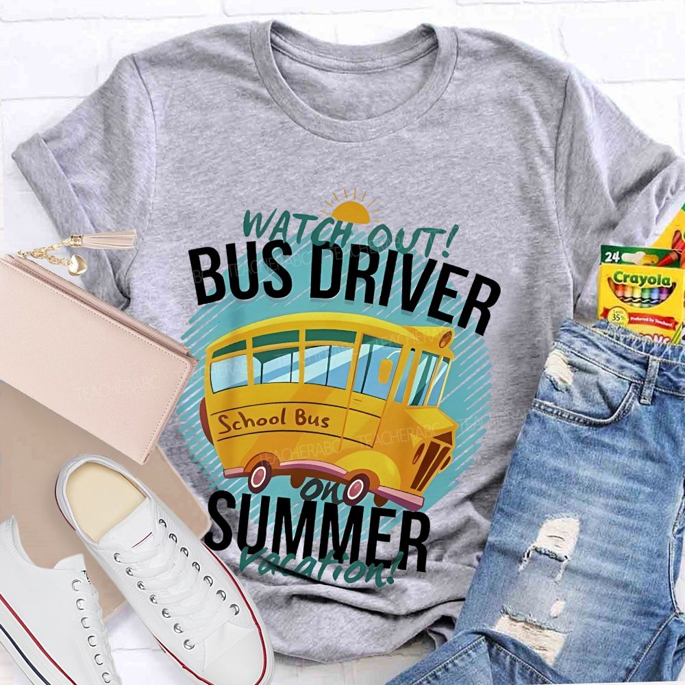 Watch Out Bus Driver On Summer Vacation   Teacher T-shirt