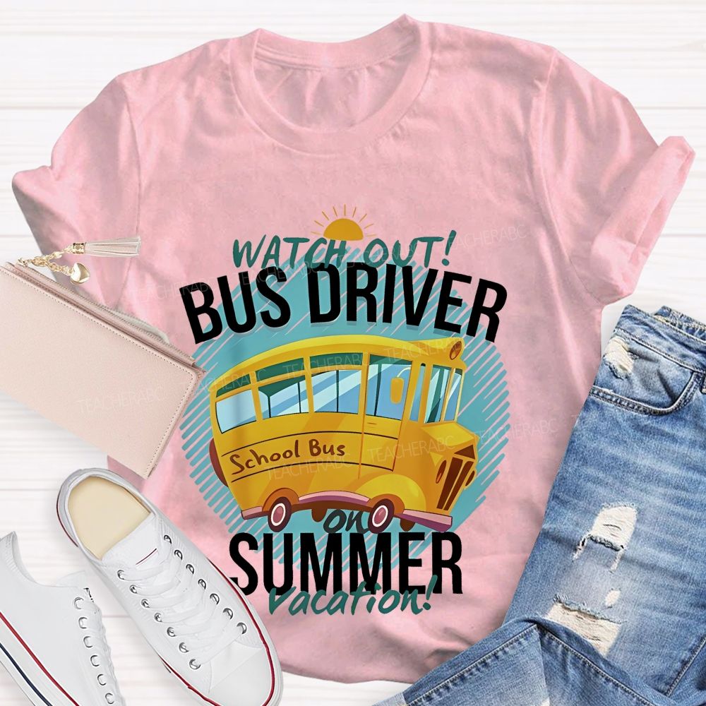 Watch Out Bus Driver On Summer Vacation   Teacher T-shirt