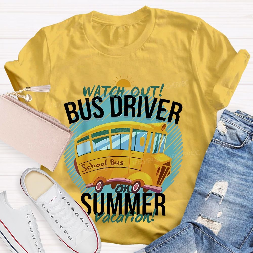 Watch Out Bus Driver On Summer Vacation   Teacher T-shirt