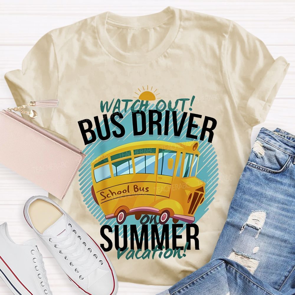 Watch Out Bus Driver On Summer Vacation   Teacher T-shirt
