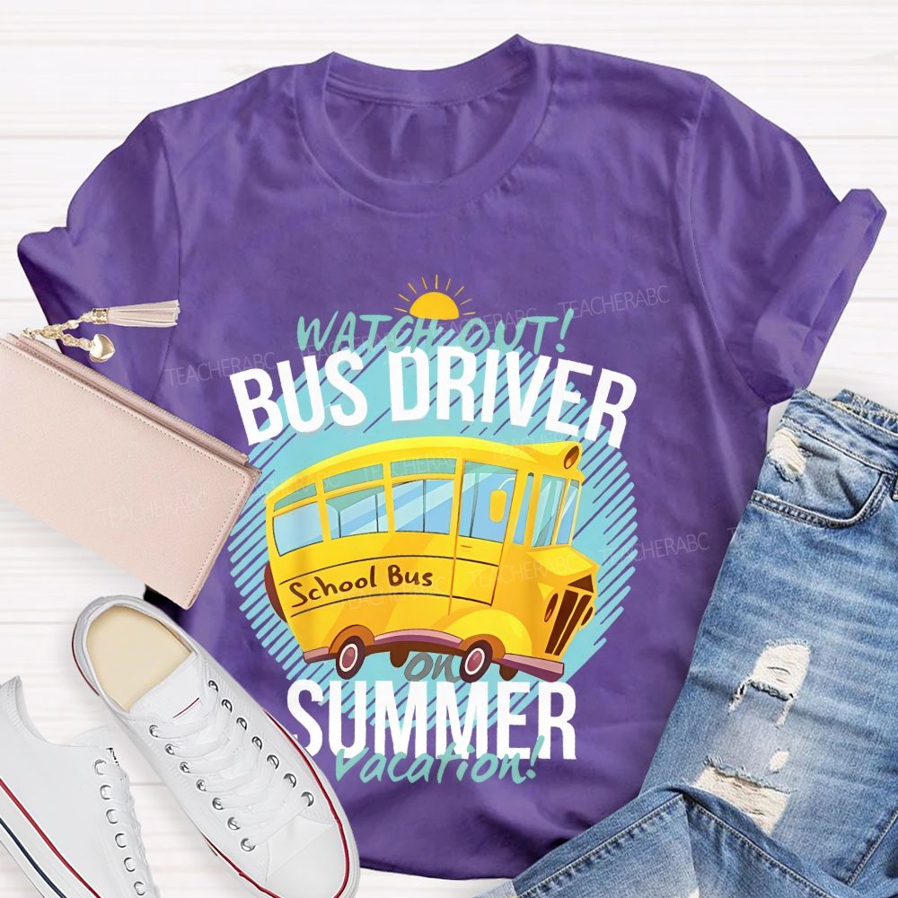 Watch Out Bus Driver On Summer Vacation   Teacher T-shirt