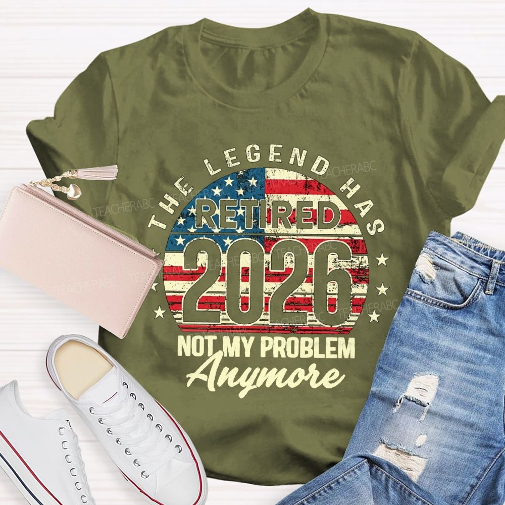 The Legend Has Retired 2026 Not My Problem Anymore US Flag Teacher T-shirt