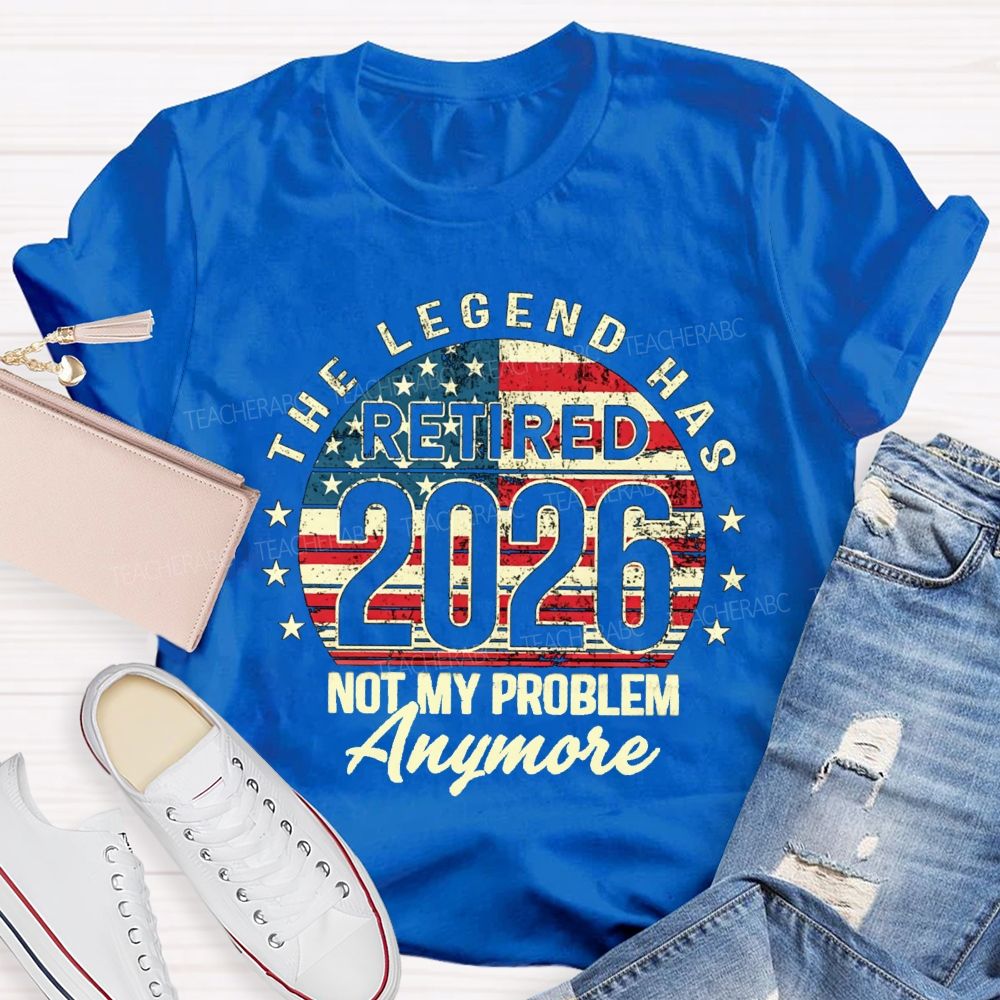The Legend Has Retired 2026 Not My Problem Anymore US Flag Teacher T-shirt