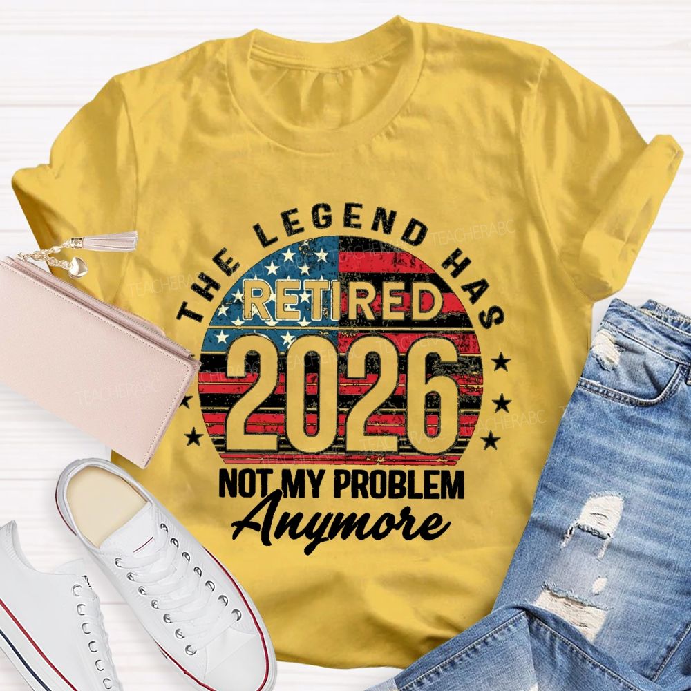 The Legend Has Retired 2026 Not My Problem Anymore US Flag Teacher T-shirt