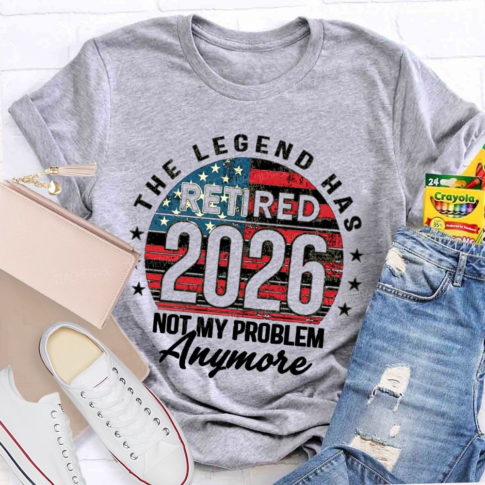 The Legend Has Retired 2026 Not My Problem Anymore US Flag Teacher T-shirt