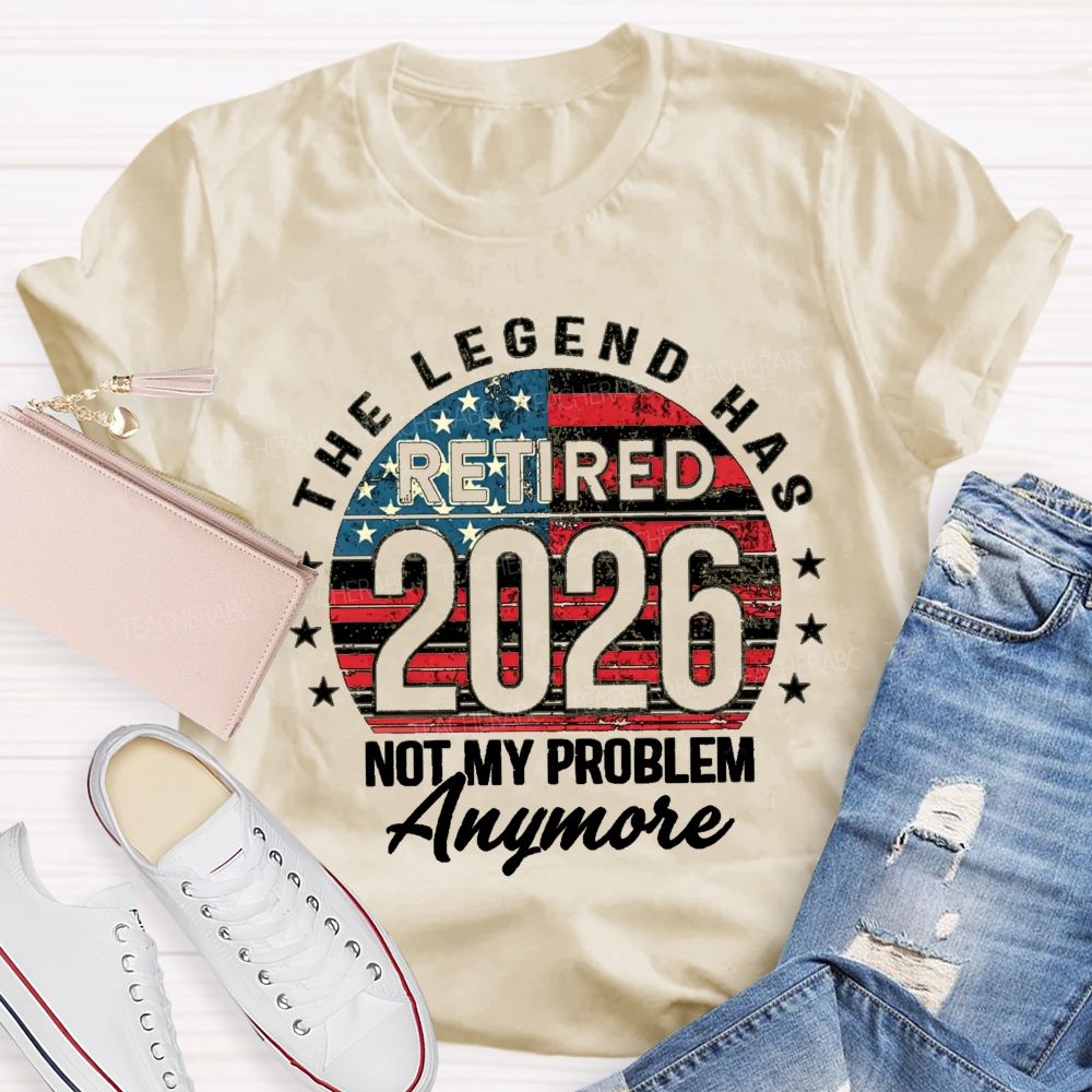 The Legend Has Retired 2026 Not My Problem Anymore US Flag Teacher T-shirt