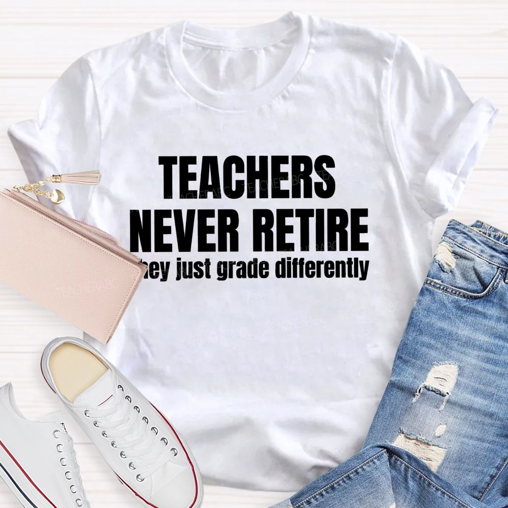 Teachers Never Retire They Just Grade Differently   Teacher T-shirt