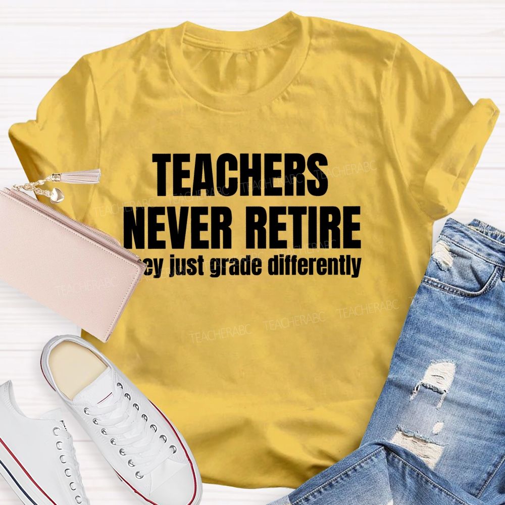 Teachers Never Retire They Just Grade Differently   Teacher T-shirt