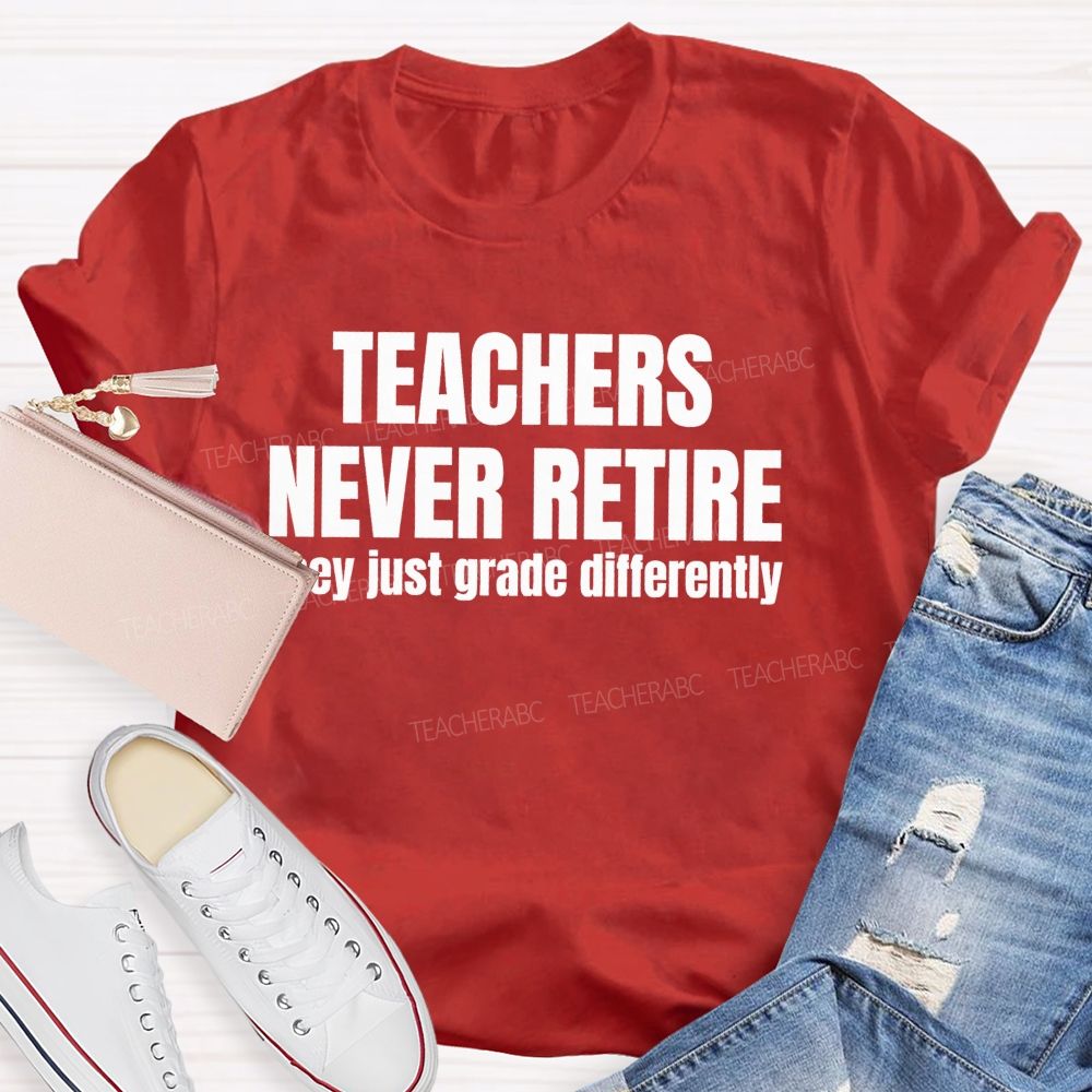 Teachers Never Retire They Just Grade Differently   Teacher T-shirt