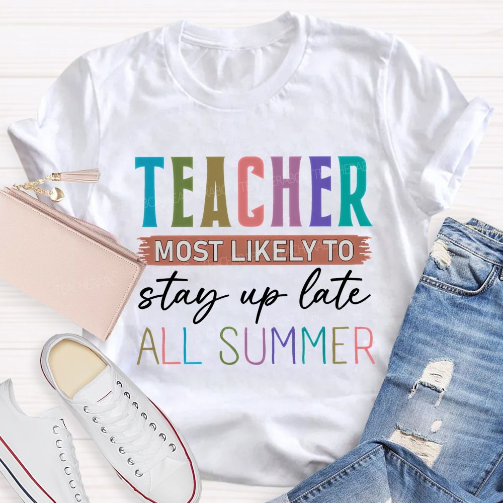 Teacher  Most Likely To Stay Up Late All Summer  Teacher T-shirt