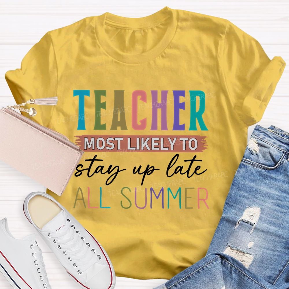 Teacher  Most Likely To Stay Up Late All Summer  Teacher T-shirt