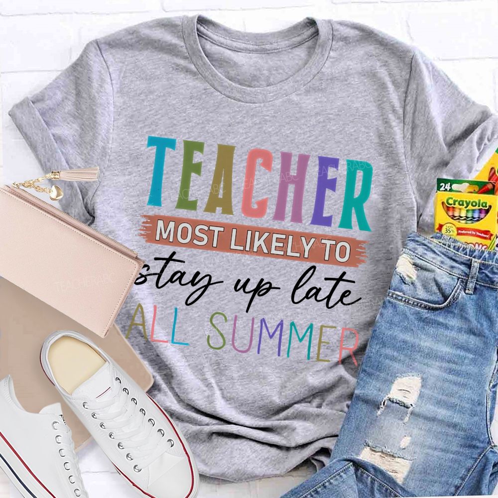 Teacher  Most Likely To Stay Up Late All Summer  Teacher T-shirt