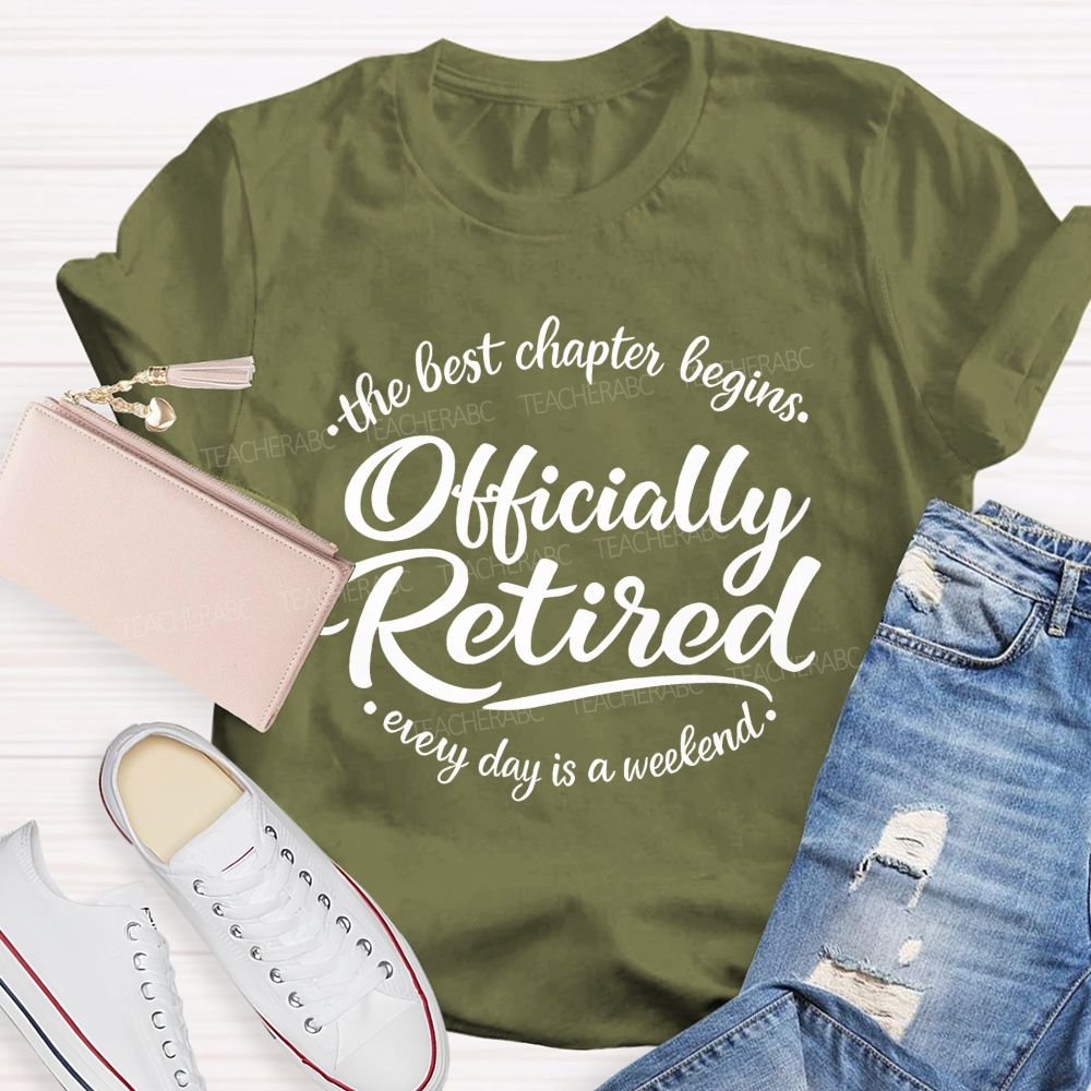 The Best Chapter Begins  Officially Retired Every Day Is A Weekend    Teacher T-shirt