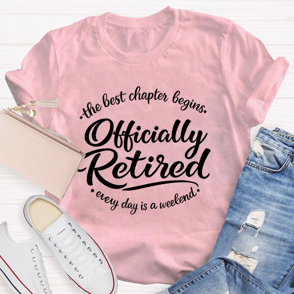The Best Chapter Begins  Officially Retired Every Day Is A Weekend    Teacher T-shirt