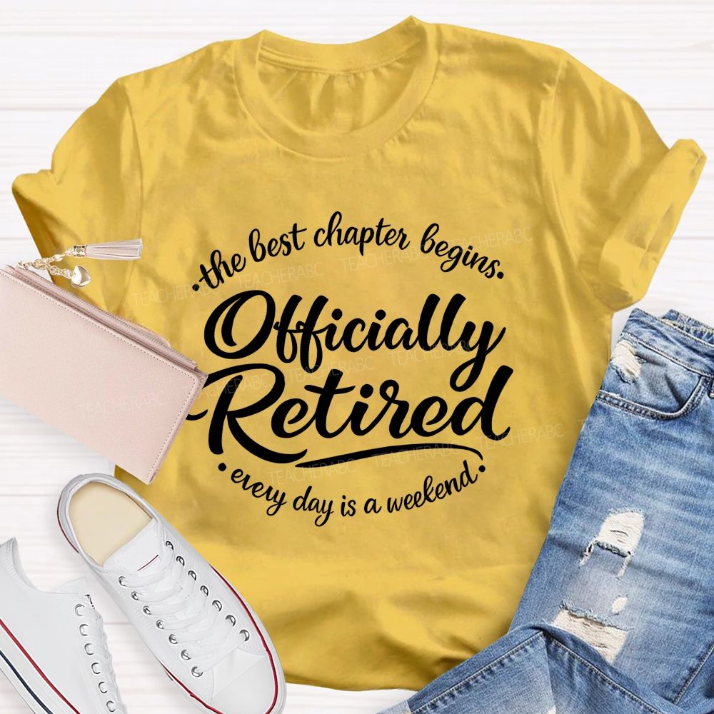 The Best Chapter Begins  Officially Retired Every Day Is A Weekend    Teacher T-shirt