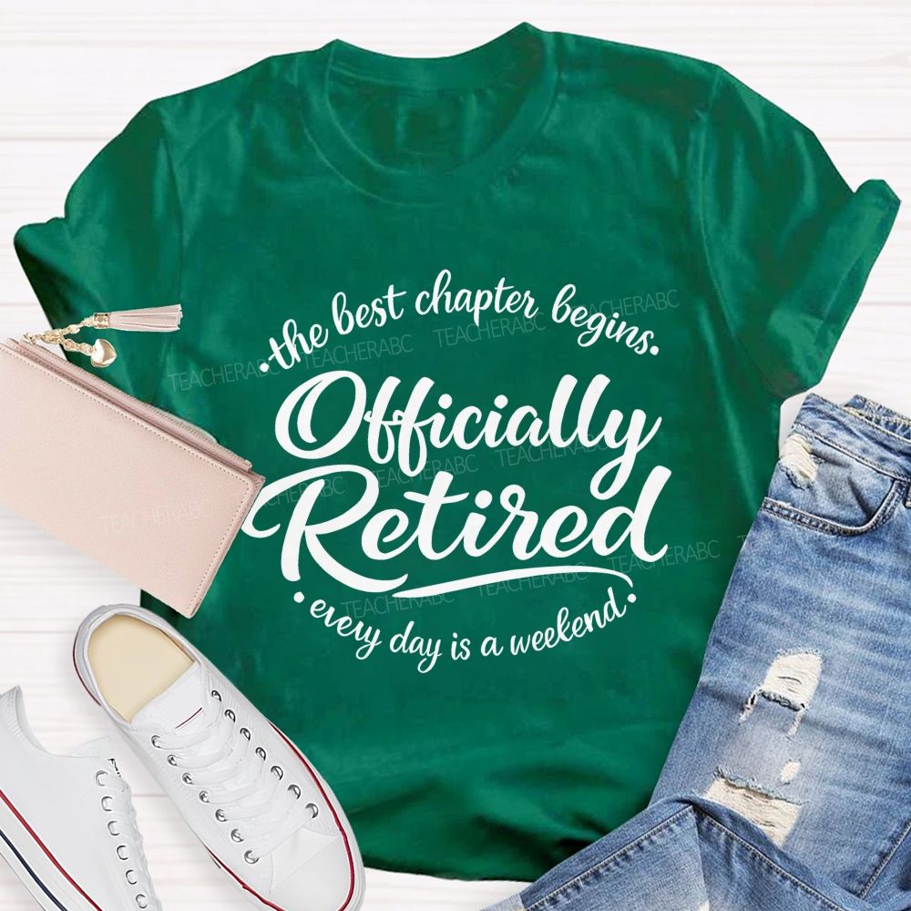 The Best Chapter Begins  Officially Retired Every Day Is A Weekend    Teacher T-shirt