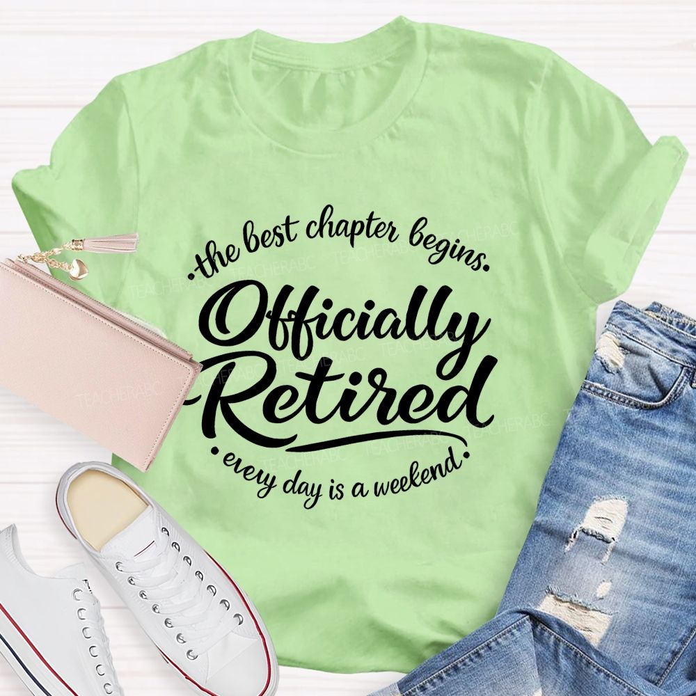 The Best Chapter Begins  Officially Retired Every Day Is A Weekend    Teacher T-shirt