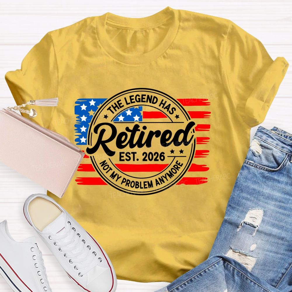 The Legend Has Retired 2026 Not My Problem Anymore Teacher T-shirt