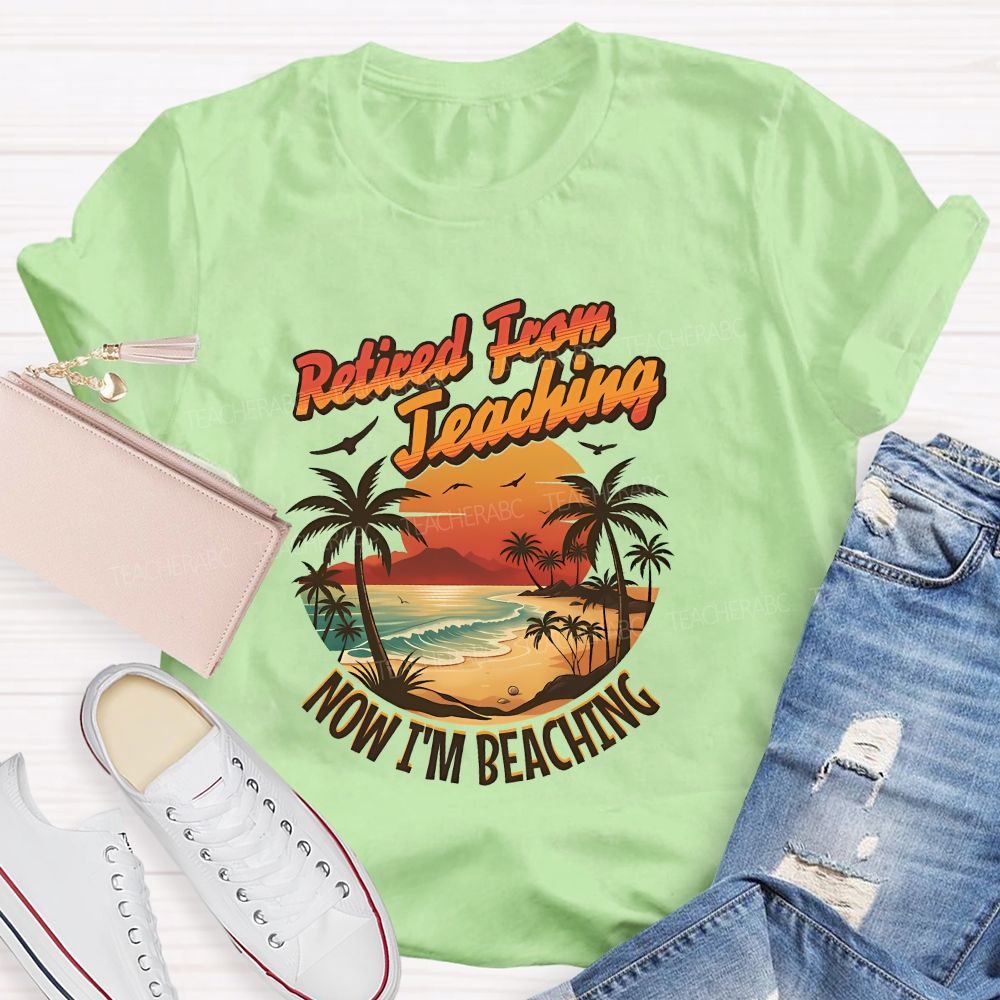 Retired From Teaching Now I'M Beaching Teacher T-shirt