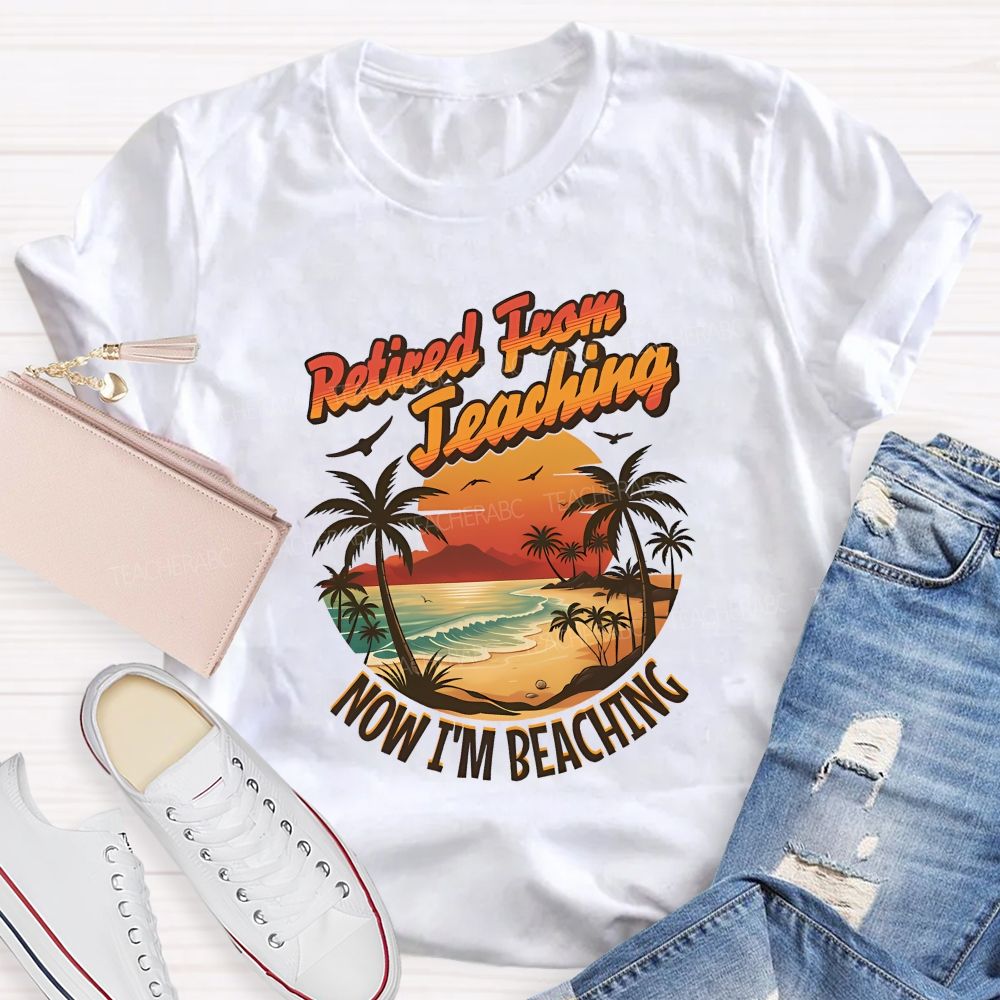 Retired From Teaching Now I'M Beaching Teacher T-shirt
