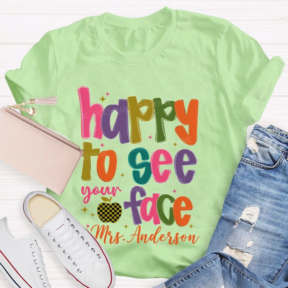 Personalized Name   Happy To See Your Face Colorful Letters  Teacher T-shirt