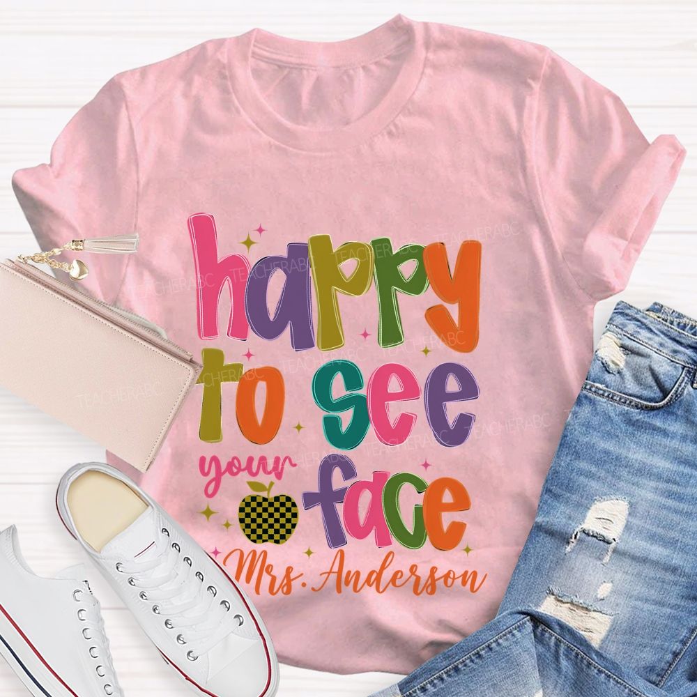 Personalized Name   Happy To See Your Face Colorful Letters  Teacher T-shirt