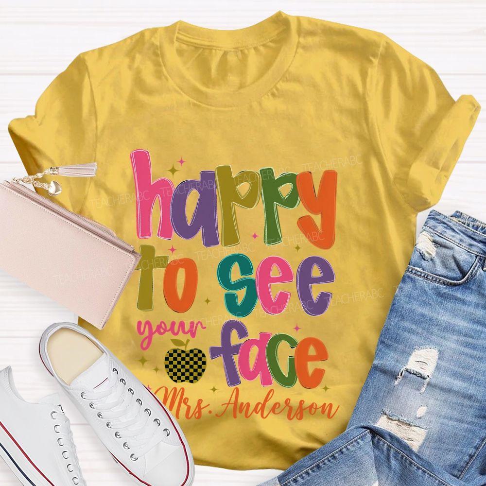 Personalized Name   Happy To See Your Face Colorful Letters  Teacher T-shirt