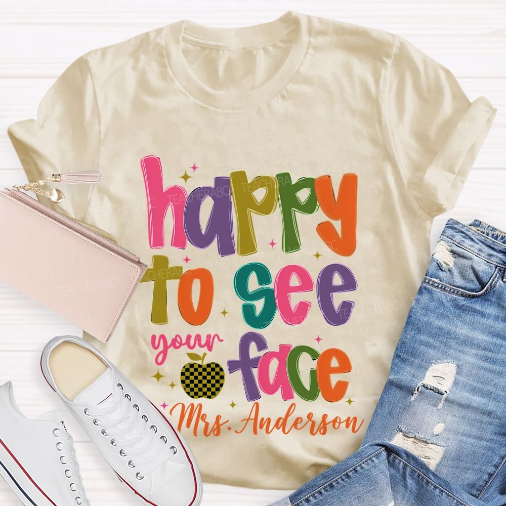 Personalized Name   Happy To See Your Face Colorful Letters  Teacher T-shirt