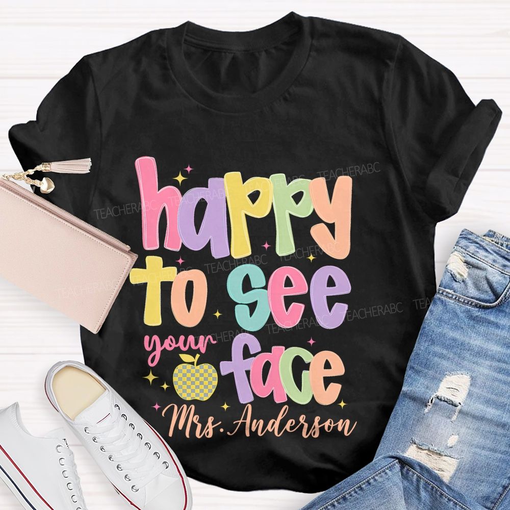 Personalized Name   Happy To See Your Face Colorful Letters  Teacher T-shirt
