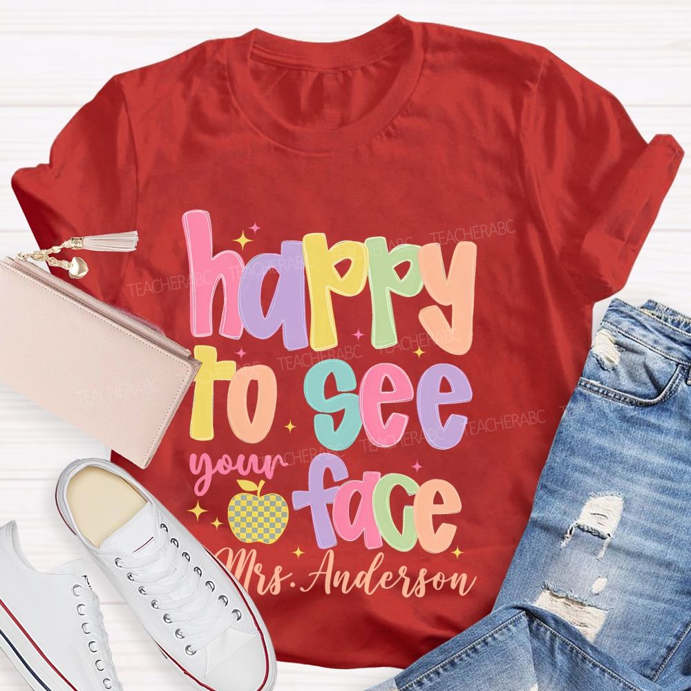 Personalized Name   Happy To See Your Face Colorful Letters  Teacher T-shirt