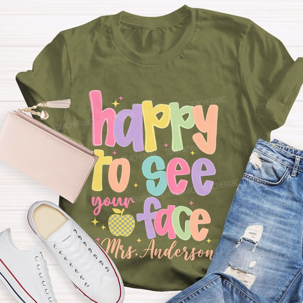 Personalized Name   Happy To See Your Face Colorful Letters  Teacher T-shirt