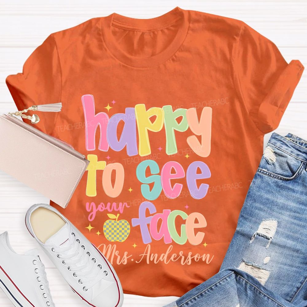 Personalized Name   Happy To See Your Face Colorful Letters  Teacher T-shirt