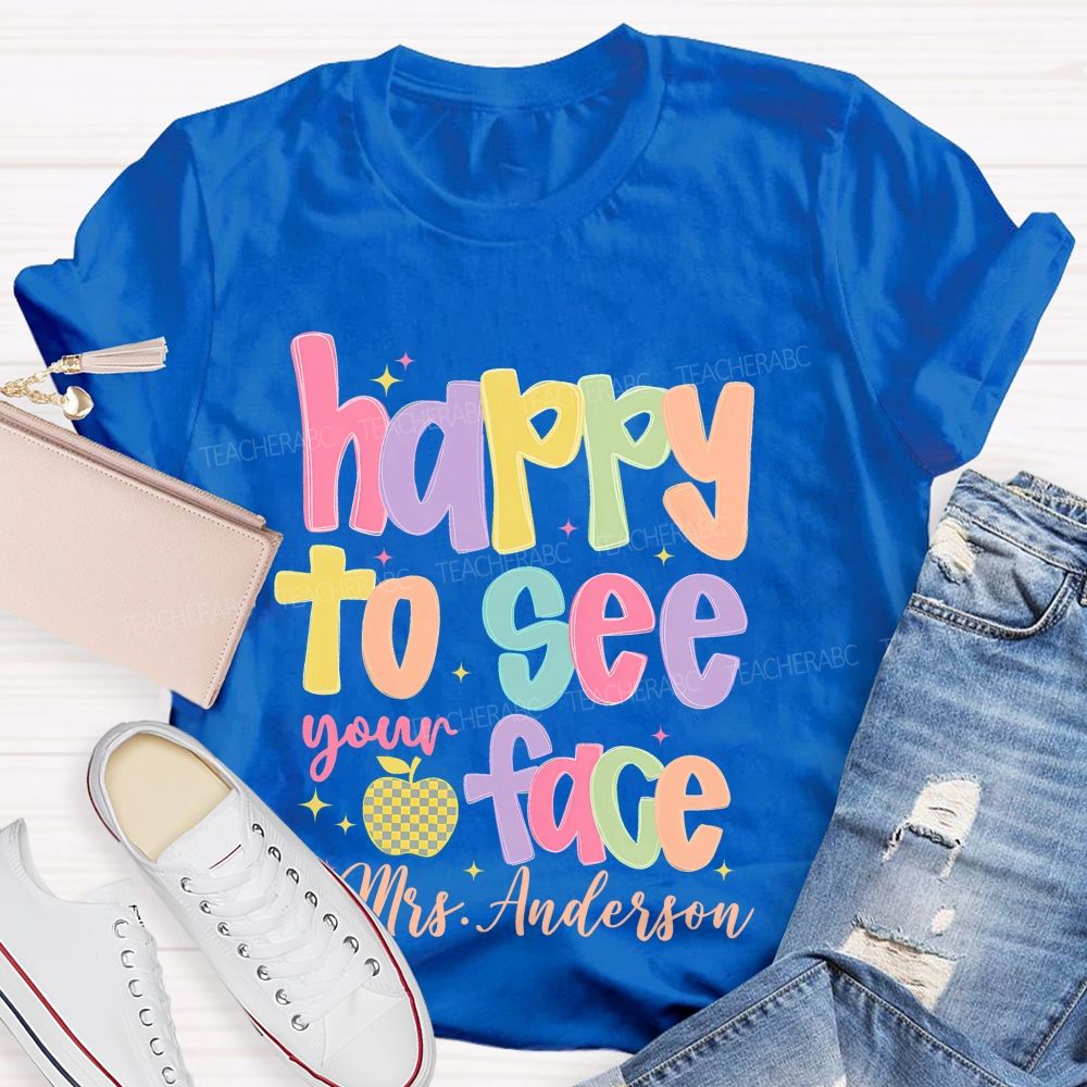 Personalized Name   Happy To See Your Face Colorful Letters  Teacher T-shirt