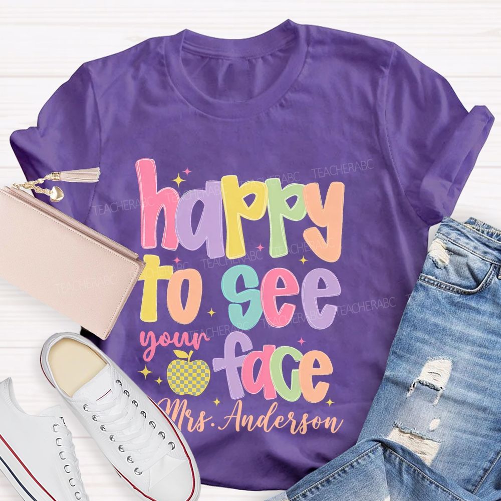 Personalized Name   Happy To See Your Face Colorful Letters  Teacher T-shirt