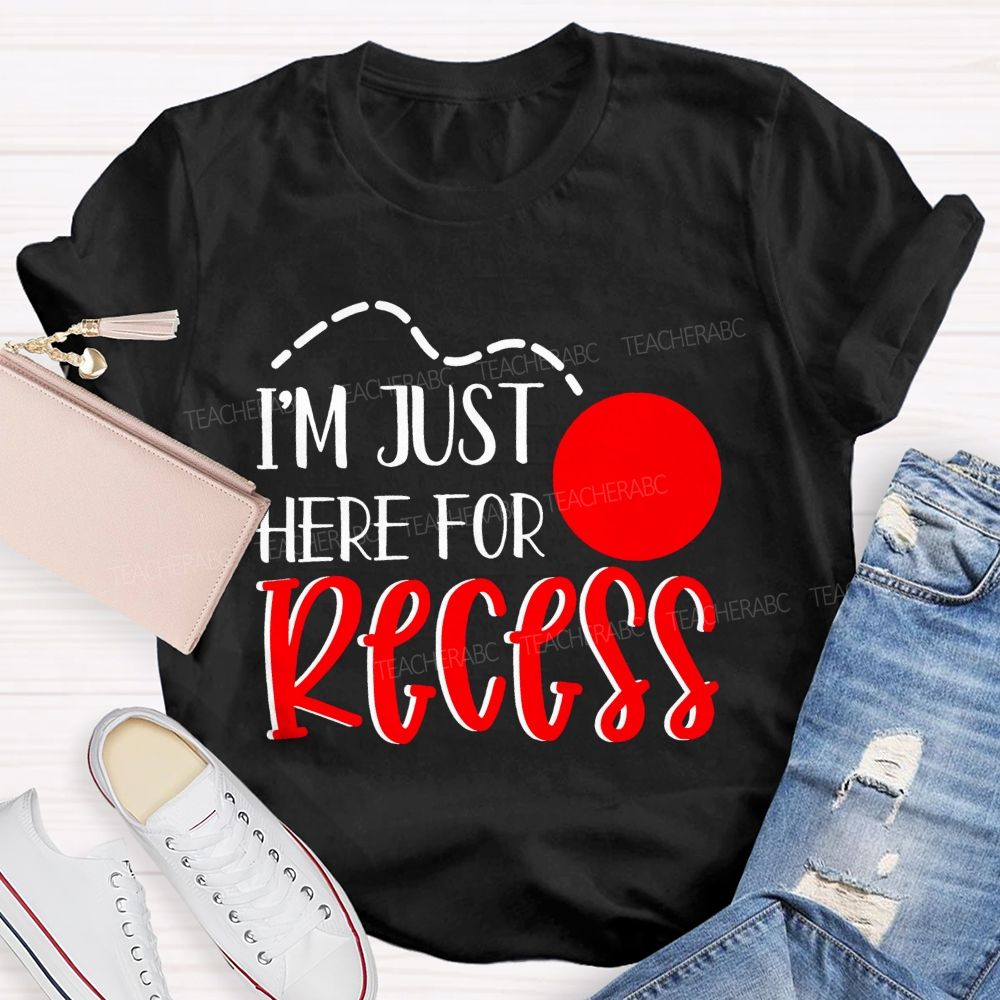 I'm Just Here For Recess  Teacher T-shirt