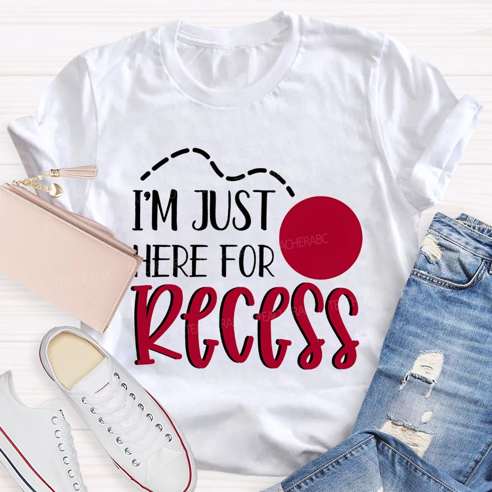 I'm Just Here For Recess  Teacher T-shirt