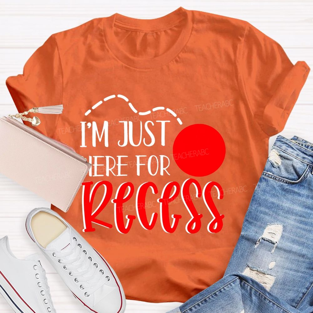 I'm Just Here For Recess  Teacher T-shirt