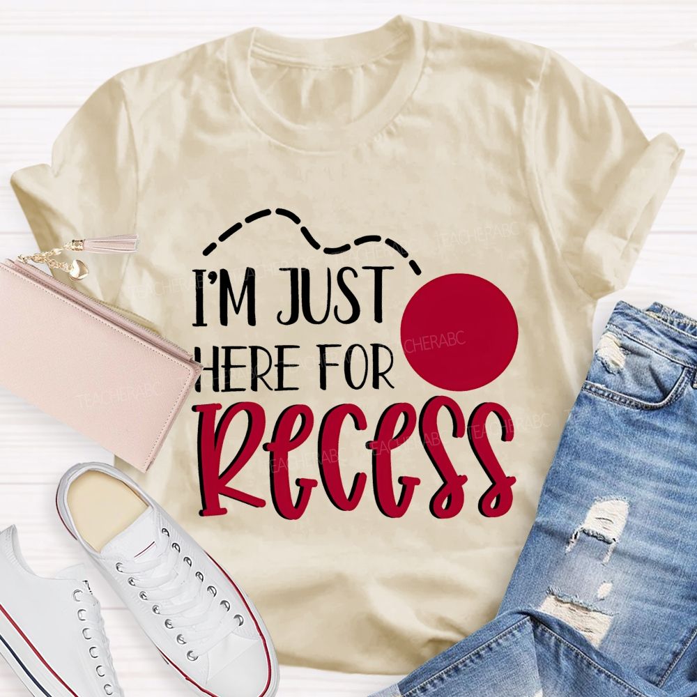 I'm Just Here For Recess  Teacher T-shirt