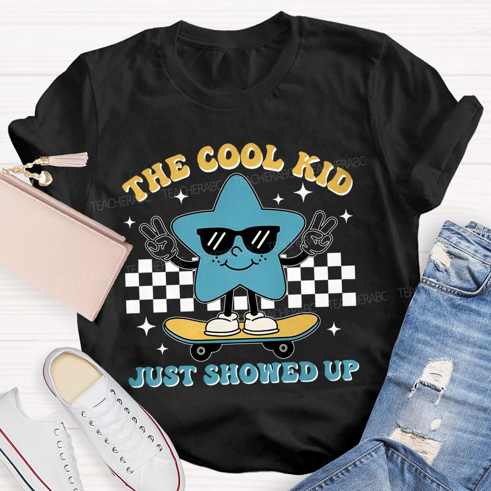 The Cool Kid Just Showed Up  Teacher T-shirt