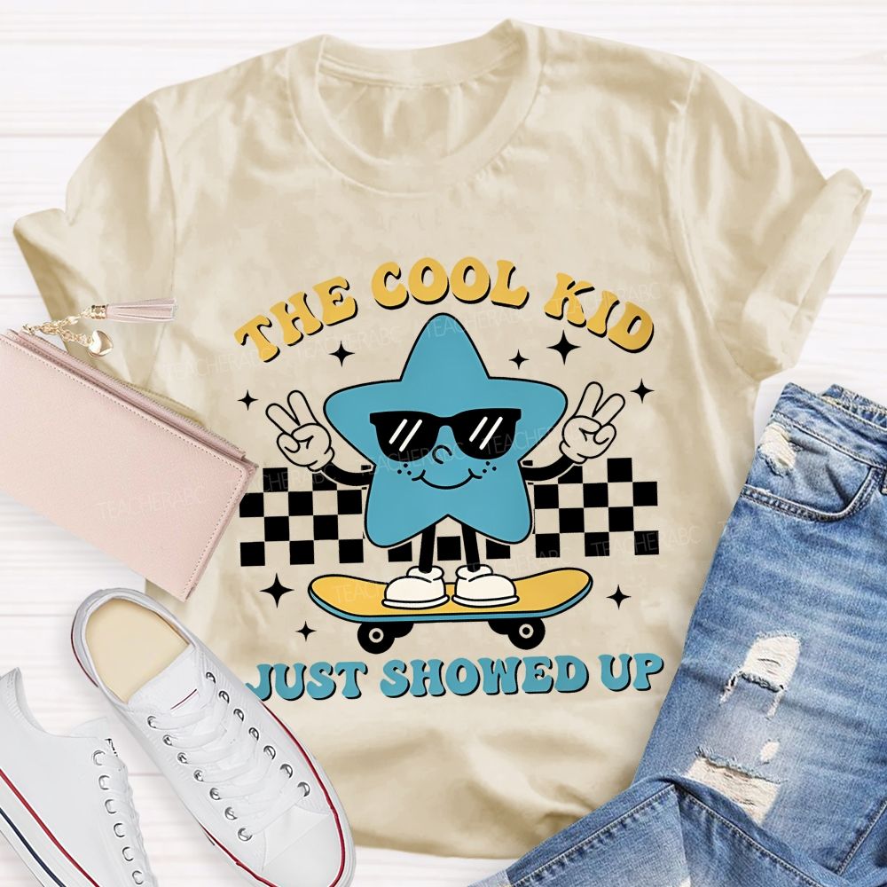 The Cool Kid Just Showed Up  Teacher T-shirt