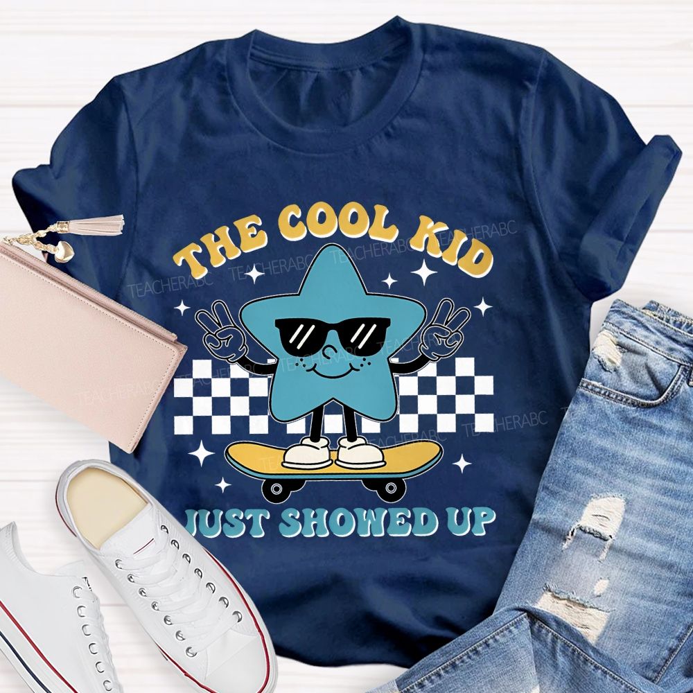 The Cool Kid Just Showed Up  Teacher T-shirt