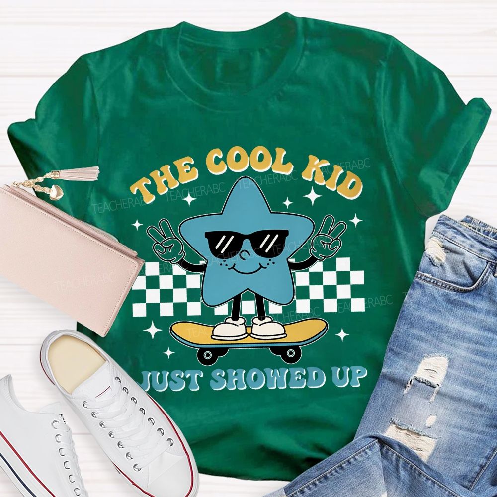 The Cool Kid Just Showed Up  Teacher T-shirt