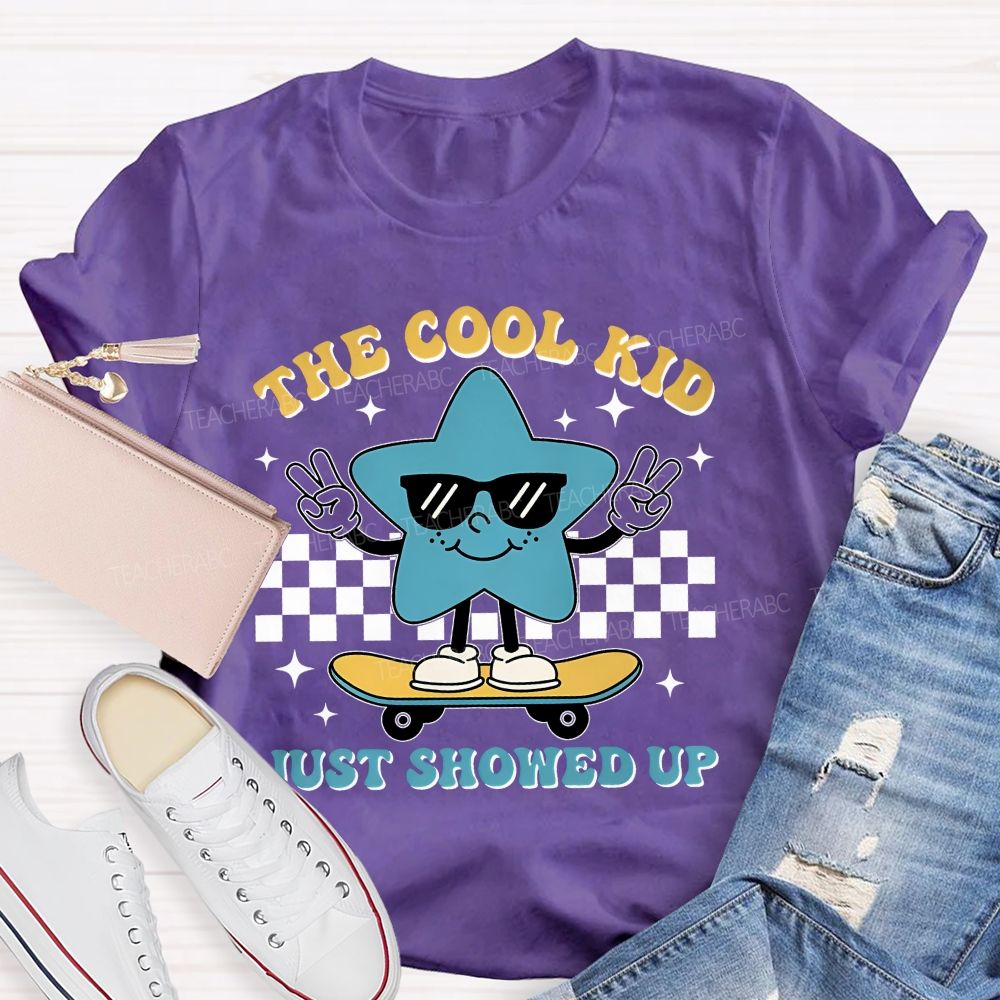 The Cool Kid Just Showed Up  Teacher T-shirt