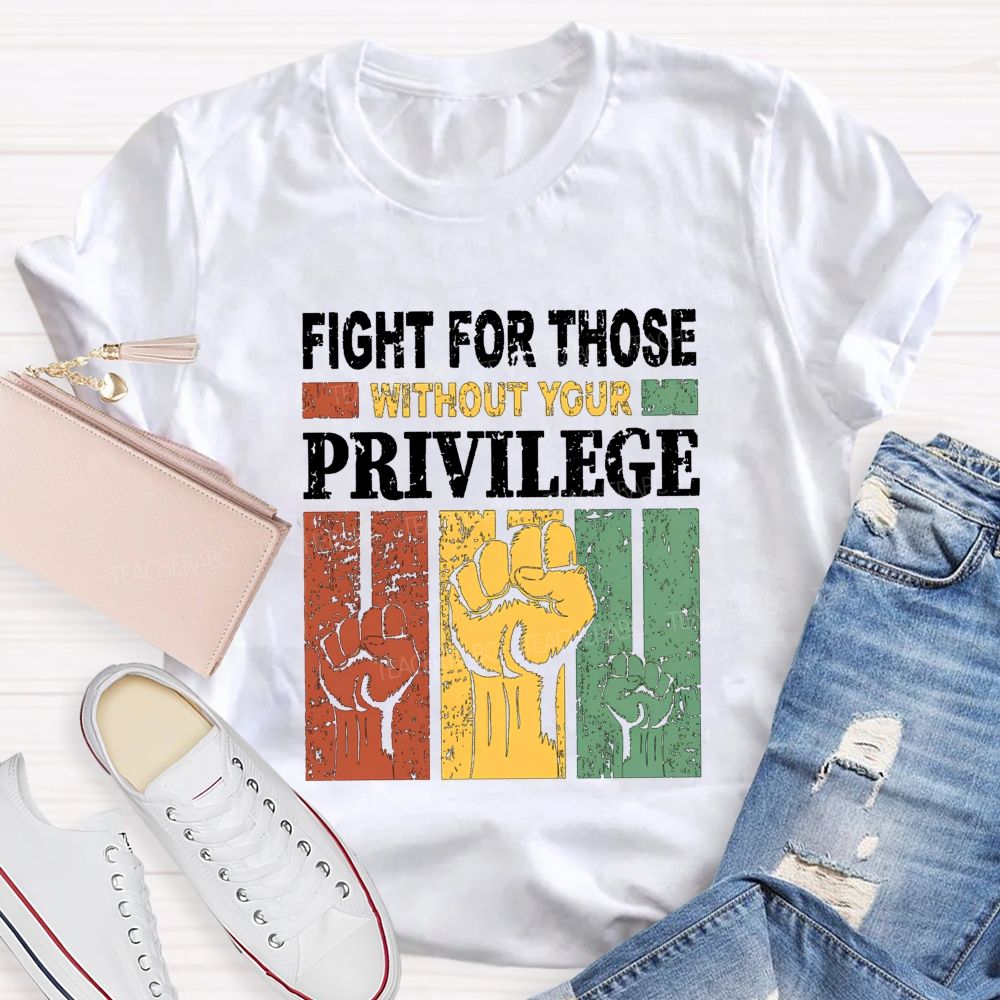 Fights For Those Without Your Privilege Teacher T-shirt