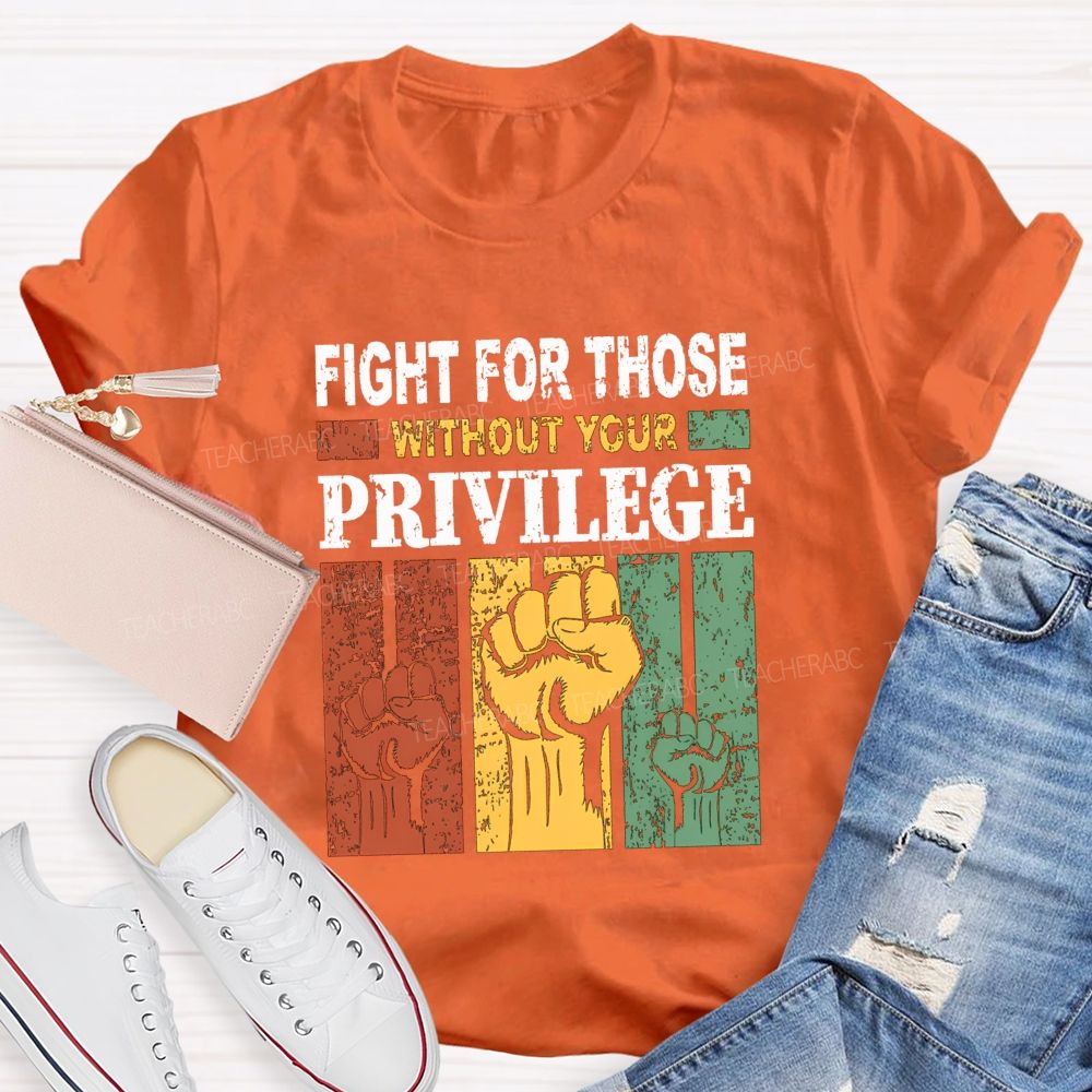 Fights For Those Without Your Privilege Teacher T-shirt