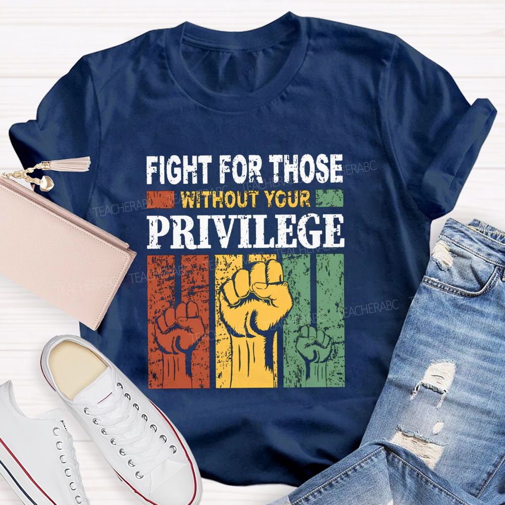 Fights For Those Without Your Privilege Teacher T-shirt