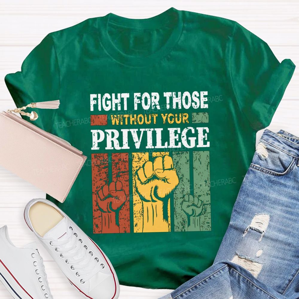 Fights For Those Without Your Privilege Teacher T-shirt