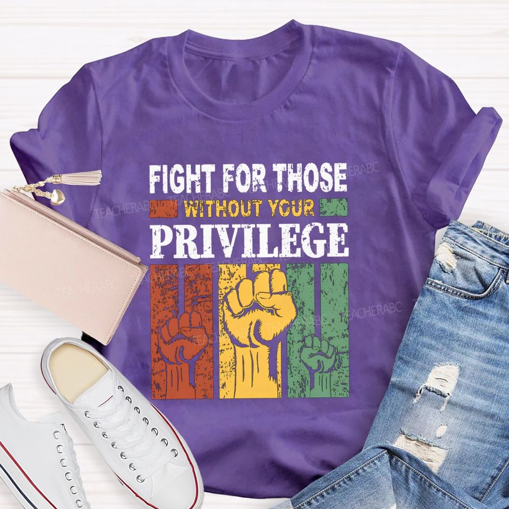 Fights For Those Without Your Privilege Teacher T-shirt