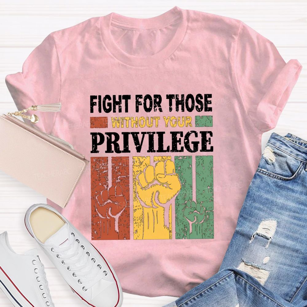 Fights For Those Without Your Privilege Teacher T-shirt